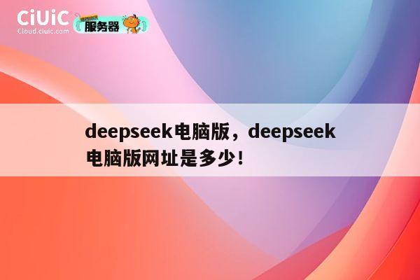 deepseek电脑版,deepseek电脑版网址是多少! 第1张 deepseek电脑版,deepseek电脑版网址是多少! 第1张