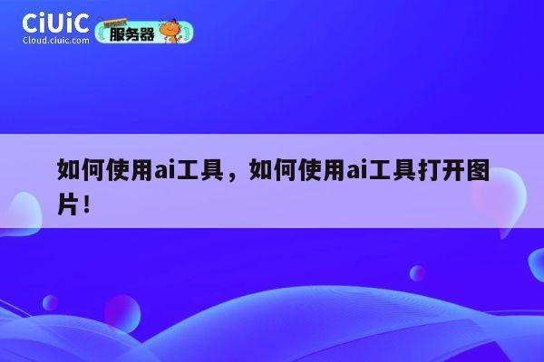 如何使用ai工具,如何使用ai工具打开图片! 第1张 如何使用ai工具,如何使用ai工具打开图片! 第1张