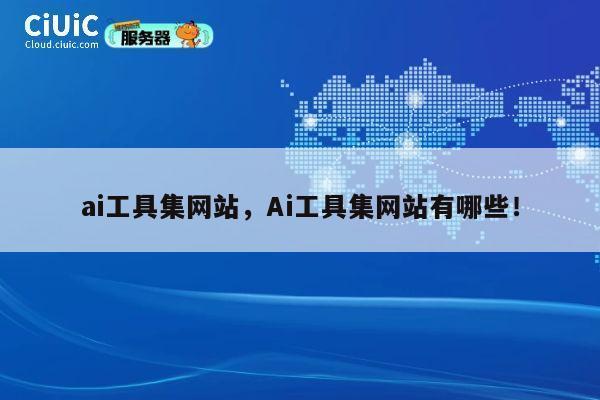 ai工具集网站,Ai工具集网站有哪些! 第1张 ai工具集网站,Ai工具集网站有哪些! 第1张