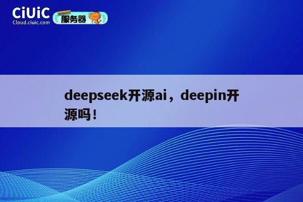 deepseek开源ai,deepin开源吗! 第1张 deepseek开源ai,deepin开源吗! 第1张