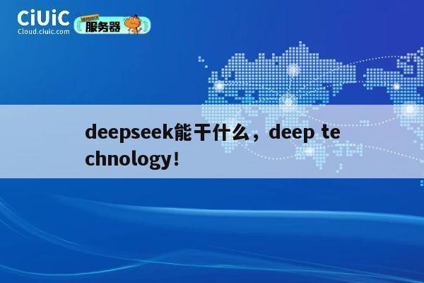 deepseek能干什么,deep technology! 第1张 deepseek能干什么,deep technology! 第1张