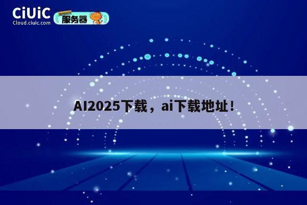 AI2025下载，ai下载地址！ 第1张