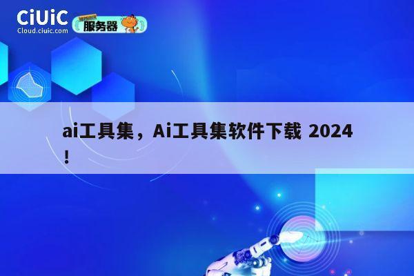 ai工具集，Ai工具集软件下载 2024！ 第1张