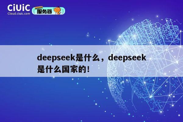 deepseek是什么,deepseek是什么国家的! 第1张 deepseek是什么,deepseek是什么国家的! 第1张