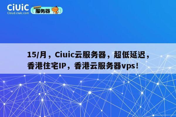 15/月,Ciuic云服务器,超低延迟,香港住宅IP,香港云服务器vps! 第1张 15/月,Ciuic云服务器,超低延迟,香港住宅IP,香港云服务器vps! 第1张