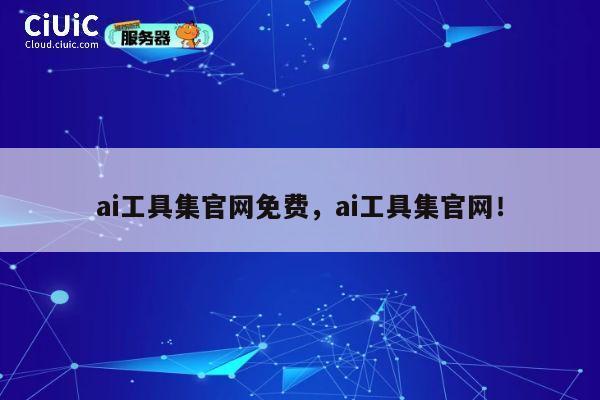 ai工具集官网免费，ai工具集官网！ 第1张