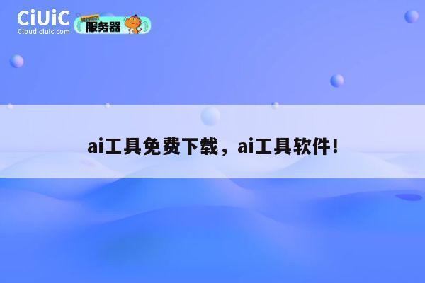 ai工具免费下载，ai工具软件！ 第1张