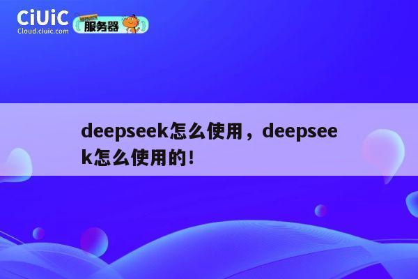 deepseek怎么使用，deepseek怎么使用的！ 第1张