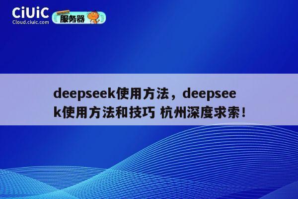 deepseek使用方法，deepseek使用方法和技巧 杭州深度求索！ 第1张