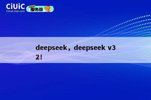 deepseek，deepseek v32！ 第1张