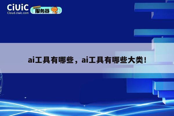 ai工具有哪些，ai工具有哪些大类！ 第1张