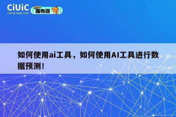如何使用ai工具,如何使用AI工具进行数据预测! 第1张 如何使用ai工具,如何使用AI工具进行数据预测! 第1张