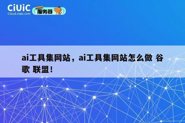 ai工具集网站，ai工具集网站怎么做 谷歌 联盟！ 第1张