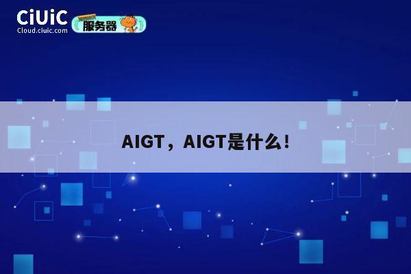 AIGT，AIGT是什么！ 第1张