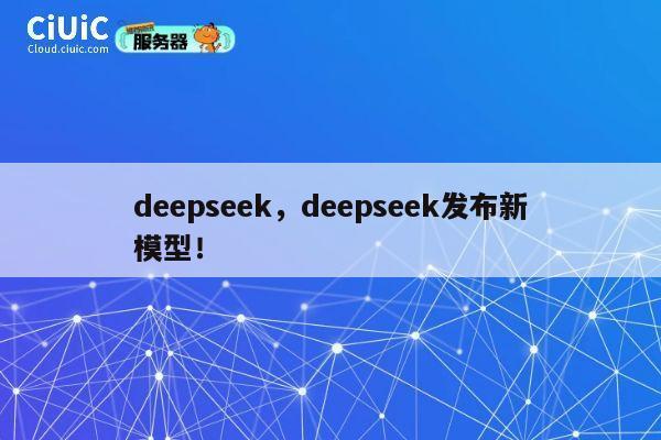 deepseek，deepseek发布新模型！ 第1张