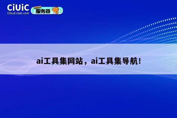 ai工具集网站,ai工具集导航! 第1张 ai工具集网站,ai工具集导航! 第1张