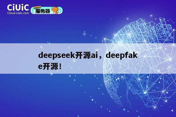 deepseek开源ai,deepfake开源! 第1张 deepseek开源ai,deepfake开源! 第1张