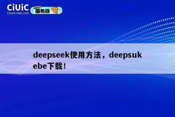 deepseek使用方法,deepsukebe下载! 第1张 deepseek使用方法,deepsukebe下载! 第1张