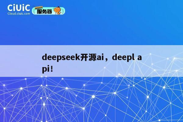 deepseek开源ai,deepl api! 第1张 deepseek开源ai,deepl api! 第1张