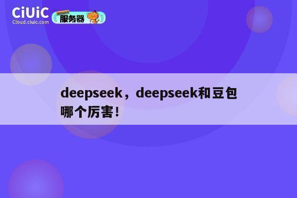 deepseek，deepseek和豆包哪个厉害！ 第1张
