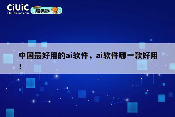 中国最好用的ai软件，ai软件哪一款好用！ 第1张