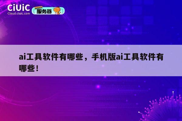 ai工具软件有哪些，手机版ai工具软件有哪些！ 第1张