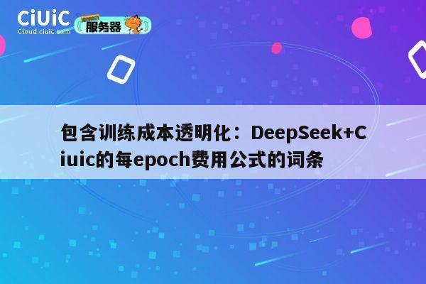 包含训练成本透明化：DeepSeek+Ciuic的每epoch费用公式的词条 第1张