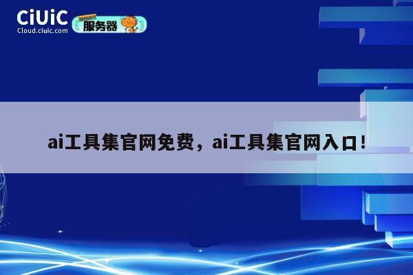 ai工具集官网免费，ai工具集官网入口！ 第1张