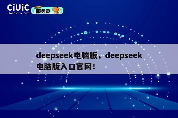 deepseek电脑版，deepseek电脑版入口官网！ 第1张