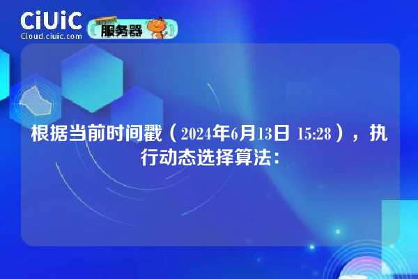 根据当前时间戳(2024年6月13日 15:28),执行动态选择算法: